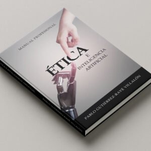 ÉTICA E INTELIGENCIA ARTIFICIAL: MANUAL PROFESIONAL